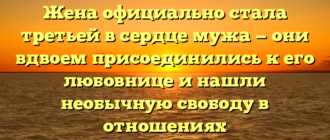 Жена официально стала третьей в сердце мужа — они вдвоем присоединились к его любовнице и нашли необычную свободу в отношениях